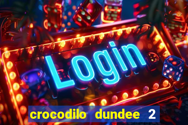 crocodilo dundee 2 filme completo dublado